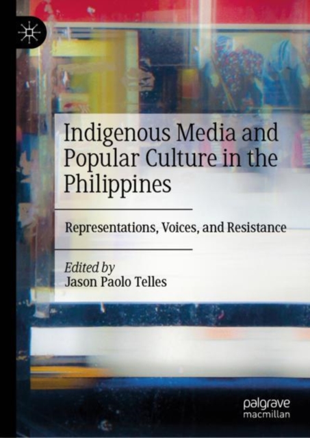 Indigenous Media and Popular Culture in the Philippines : Representations, Voices, and Resistance, EPUB eBook