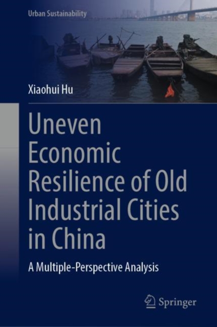 Uneven Economic Resilience of Old Industrial Cities in China : A Multiple-Perspective Analysis, EPUB eBook