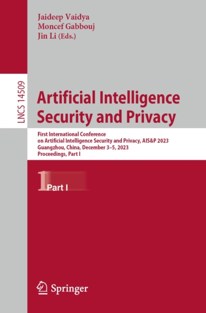 Artificial Intelligence Security and Privacy : First International Conference on Artificial Intelligence Security and Privacy, AIS&P 2023, Guangzhou, China, December 3-5, 2023, Proceedings, Part I, EPUB eBook