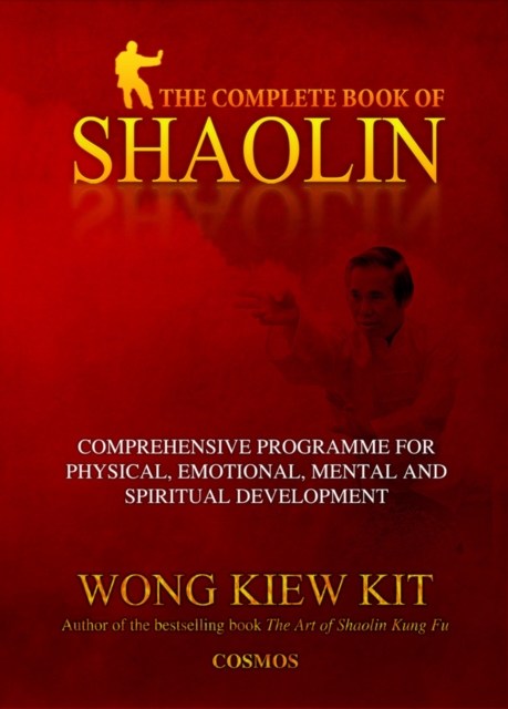 The Complete Book of Shaolin : Comprehensive Programme for Physical, Emotional, Mental and Spiritual Development, Paperback / softback Book