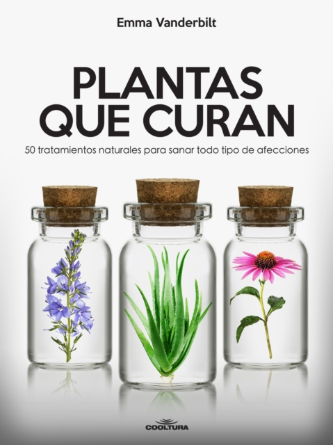 Plantas que curan : 50 tratamientos naturales para sanar todo tipo de afecciones, EPUB eBook