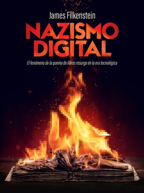 Nazismo Digital : El fenomeno de la quema de libros resurge en la era tecnologica, PDF eBook