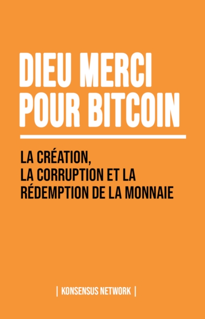 Dieu merci pour bitcoin : La creation, la corruption et la redemption de la monnaie, EPUB eBook