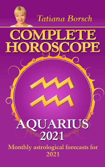 Complete Horoscope Aquarius 2021 : Monthly Astrological Forecasts for 2021, EPUB eBook