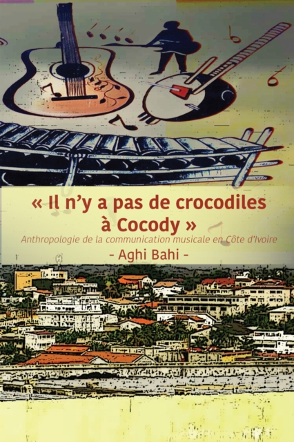 Il n'y a pas de crocodiles , Cocody: Anthropologie de la communication musicale en C,te d'Ivoire, EPUB eBook