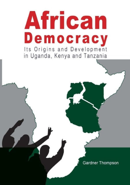 African Democracy : Its Origins and Development in Uganda, Kenya and Tanzania, PDF eBook
