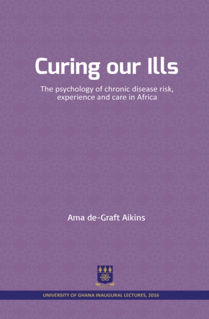 Curing our Ills : The psychology of chronic disease risk, experience and care in Africa, PDF Book