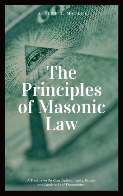 The Principles of Masonic Law (Annotated) : A Treatise on the Constitutional Laws, Usages and Landmarks of Freemasonry, EPUB eBook