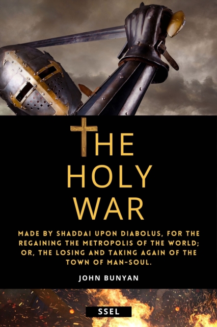The Holy War (Annotated) : Made by Shaddai upon Diabolus, for the Regaining the Metropolis of the World; or, the losing and taking again of the Town of Man-soul., EPUB eBook