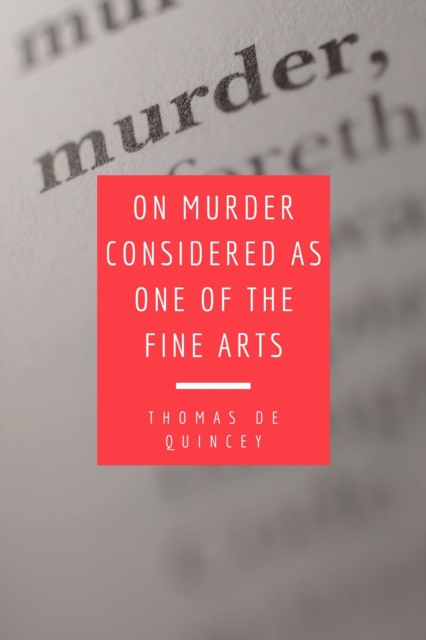 On Murder Considered as one of the Fine Arts : Including THREE MEMORABLE MURDERS, A SEQUEL TO 'MURDER CONSIDERED AS ONE OF THE FINE ARTS., EPUB eBook