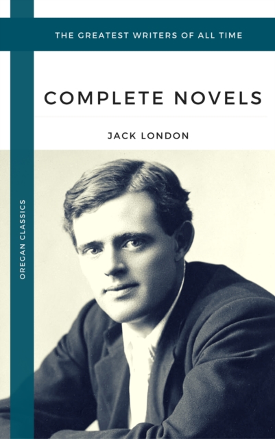 London, Jack: The Complete Novels (Oregan Classics) (The Greatest Writers of All Time), EPUB eBook