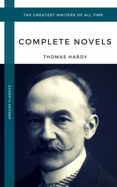 Hardy, Thomas: The Complete Novels (Oregan Classics) (The Greatest Writers of All Time), EPUB eBook