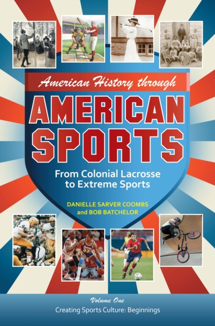 American History through American Sports : From Colonial Lacrosse to Extreme Sports [3 volumes], EPUB eBook