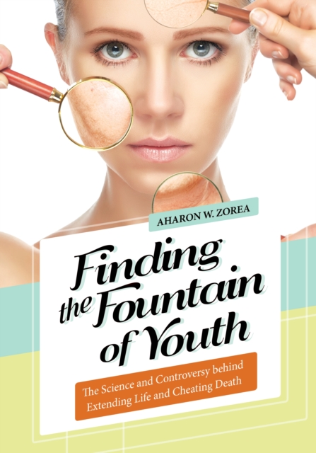 Finding the Fountain of Youth : The Science and Controversy behind Extending Life and Cheating Death, EPUB eBook
