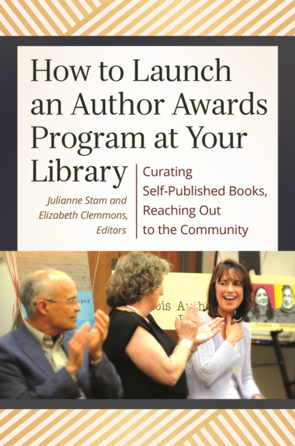 How to Launch an Author Awards Program at Your Library : Curating Self-Published Books, Reaching Out to the Community, EPUB eBook