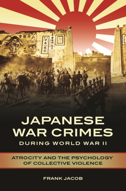 Japanese War Crimes during World War II : Atrocity and the Psychology of Collective Violence, EPUB eBook