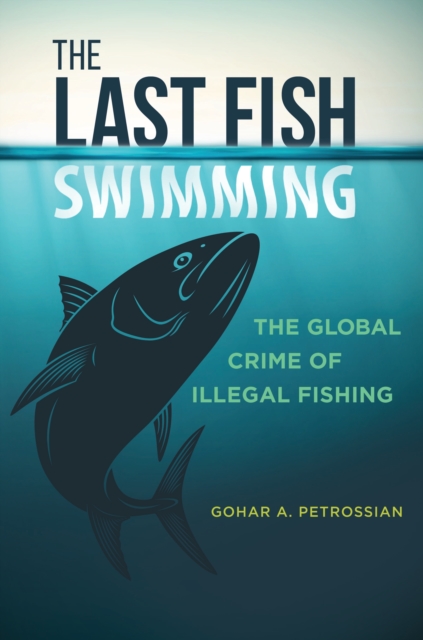 The Last Fish Swimming : The Global Crime of Illegal Fishing, EPUB eBook