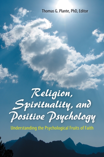 Religion, Spirituality, and Positive Psychology : Understanding the Psychological Fruits of Faith, EPUB eBook