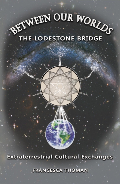 Between Our Worlds : The Lodestone Bridge, Extraterrestrial Cultural Exchange, EPUB eBook