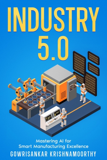 Industry 5.0 : Mastering AI for Smart Manufacturing Excellence, EPUB eBook