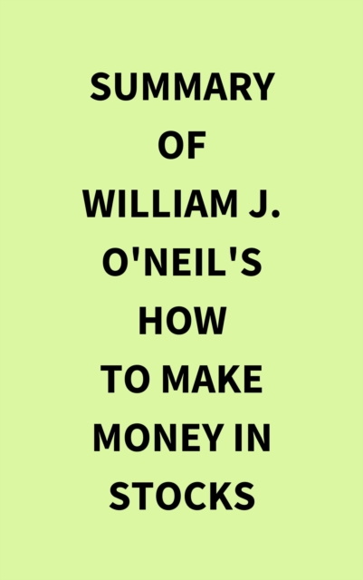 Summary of William J. O'Neil's How to Make Money in Stocks, EPUB eBook