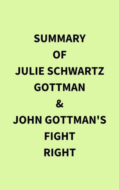 Summary of Julie Schwartz Gottman & John Gottman's Fight Right, EPUB eBook