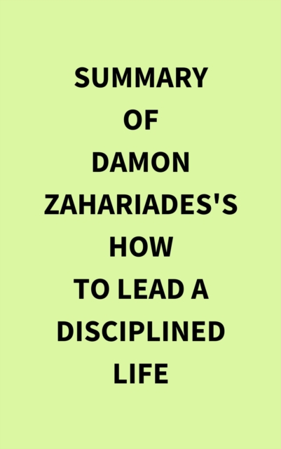Summary of Damon Zahariades's How to Lead a Disciplined Life, EPUB eBook