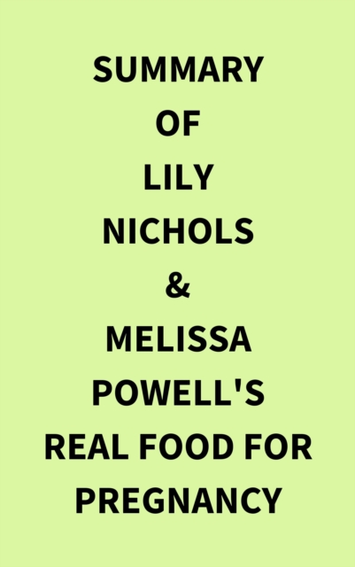 Summary of Lily Nichols & Melissa Powell's Real Food for Pregnancy, EPUB eBook