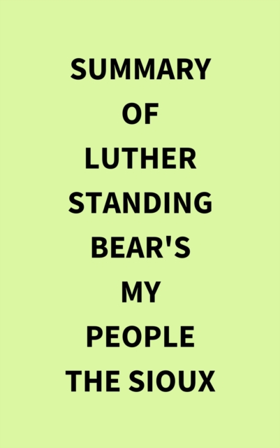 Summary of Luther Standing Bear's My People the Sioux, EPUB eBook