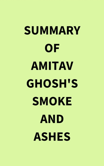 Summary of Amitav Ghosh's Smoke and Ashes, EPUB eBook
