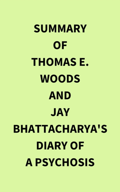Summary of Thomas E.  Woods and Jay Bhattacharya's Diary of a Psychosis, EPUB eBook