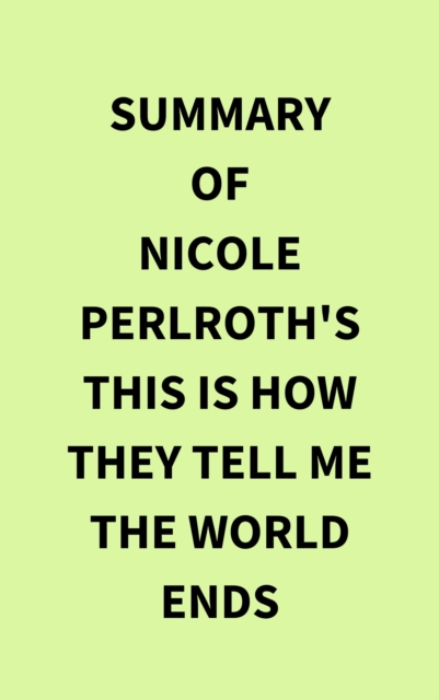 Summary of Nicole Perlroth's This Is How They Tell Me the World Ends, EPUB eBook