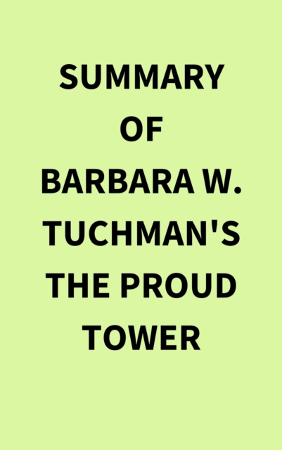 Summary of Barbara W. Tuchman's The Proud Tower, EPUB eBook