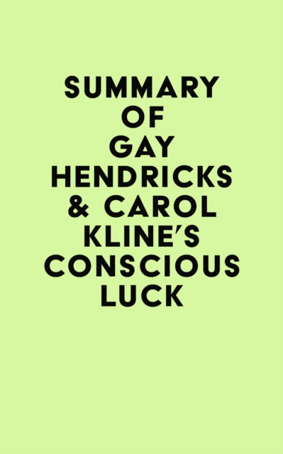Summary of Gay Hendricks & Carol Kline's Conscious Luck, EPUB eBook