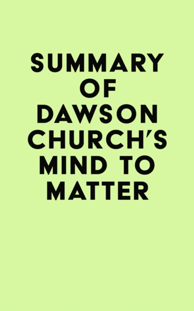 Summary of Dawson Church's Mind to Matter, EPUB eBook