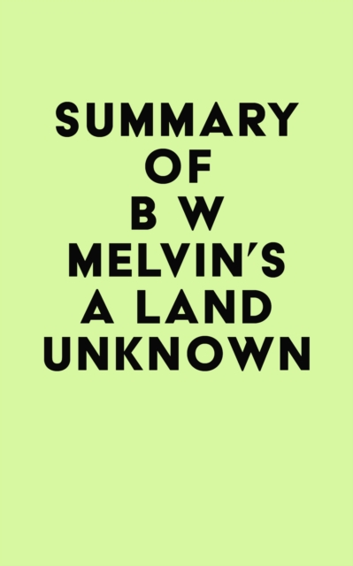 Summary of B W Melvin's A Land Unknown, EPUB eBook