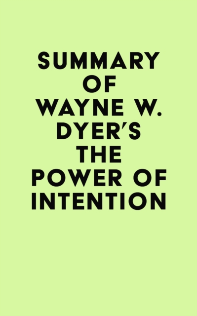 Summary of Wayne W. Dyer's The Power of Intention, EPUB eBook
