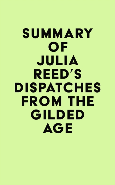 Summary of Julia Reed's Dispatches from the Gilded Age, EPUB eBook