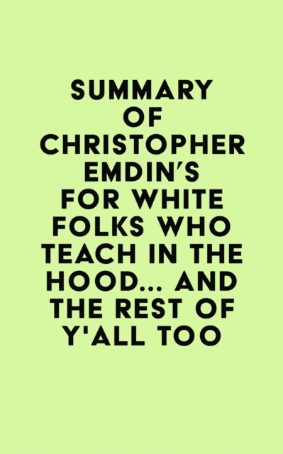Summary of Christopher Emdin's For White Folks Who Teach in the Hood... and the Rest of Y'all Too, EPUB eBook