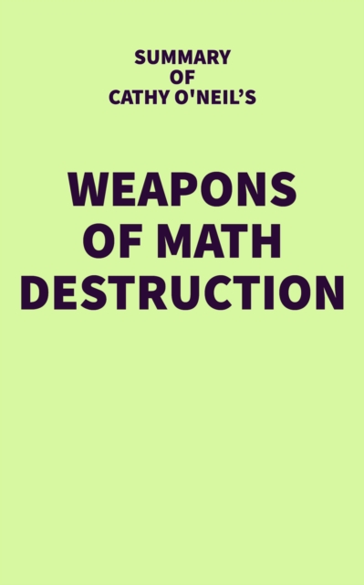 Summary of Cathy O'Neil's Weapons of Math Destruction, EPUB eBook
