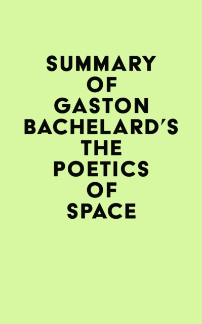 Summary of Gaston Bachelard's The Poetics of Space, EPUB eBook