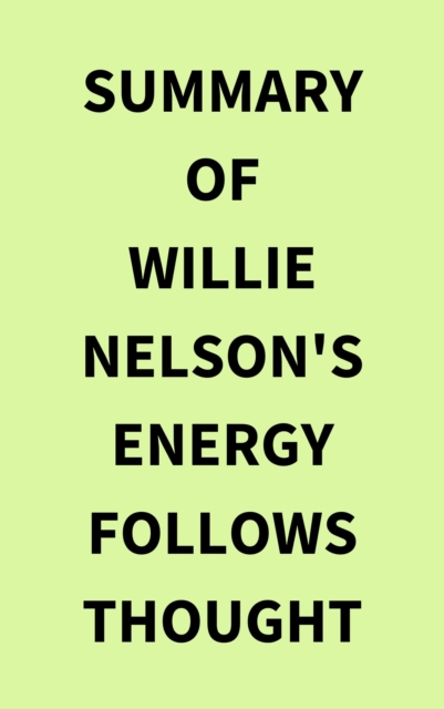Summary of Willie Nelson's Energy Follows Thought, EPUB eBook
