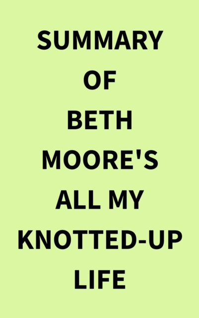 Summary of Beth Moore's All My KnottedUp Life, EPUB eBook