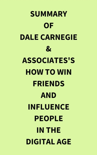 Summary of Dale Carnegie & Associates's How to Win Friends and Influence People in the Digital Age, EPUB eBook