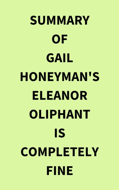 Summary of Gail Honeyman's Eleanor Oliphant Is Completely Fine, EPUB eBook