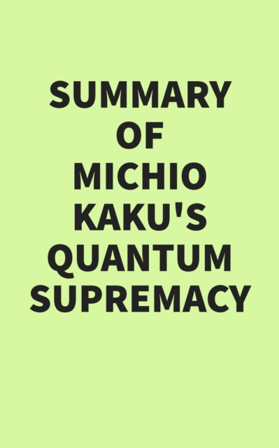 Summary of Michio Kaku's Quantum Supremacy, EPUB eBook