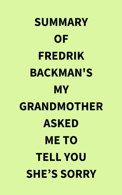 Summary of Fredrik Backman's My Grandmother Asked Me to Tell You Shes Sorry, EPUB eBook