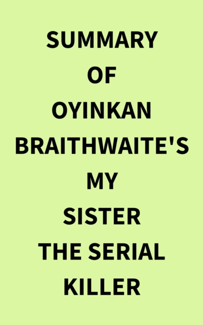 Summary of Oyinkan Braithwaite's My Sister the Serial Killer, EPUB eBook