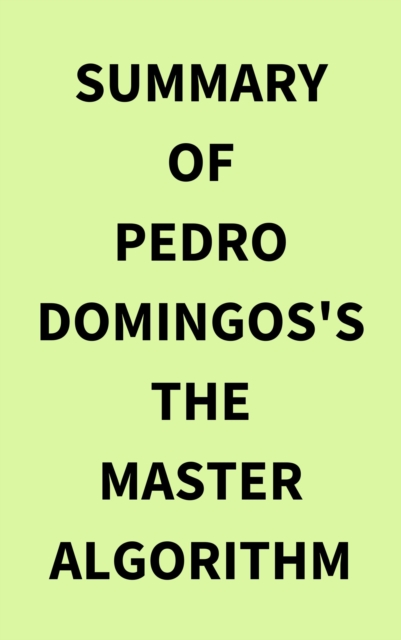 Summary of Pedro Domingos's The Master Algorithm, EPUB eBook