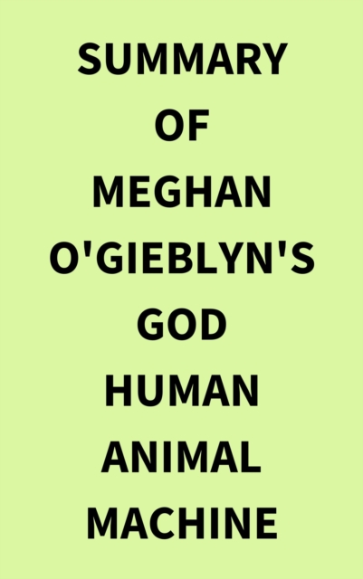 Summary of Meghan O'Gieblyn's God Human Animal Machine, EPUB eBook